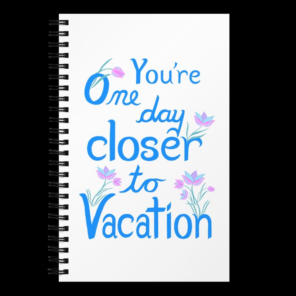 One Day Closer to Vacation spiral notebook | humor phrase | funny phrase | funny journal